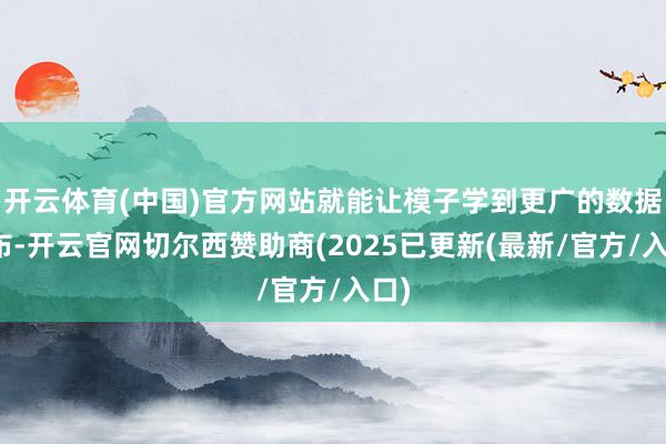 开云体育(中国)官方网站就能让模子学到更广的数据散布-开云官网切尔西赞助商(2025已更新(最新/官方/入口)