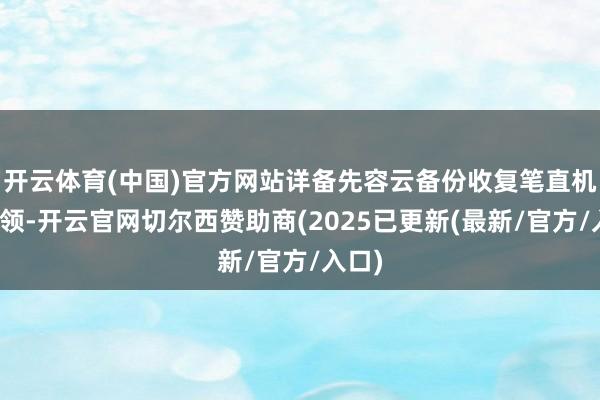 开云体育(中国)官方网站详备先容云备份收复笔直机的要领-开云官网切尔西赞助商(2025已更新(最新/官方/入口)
