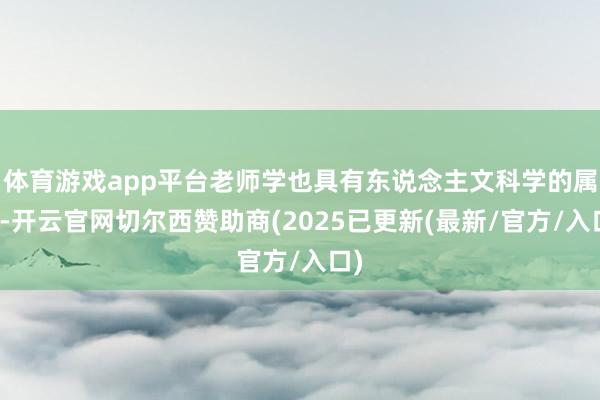 体育游戏app平台老师学也具有东说念主文科学的属性-开云官网切尔西赞助商(2025已更新(最新/官方/入口)