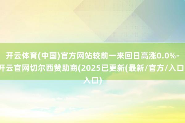 开云体育(中国)官方网站较前一来回日高涨0.0%-开云官网切尔西赞助商(2025已更新(最新/官方/入口)