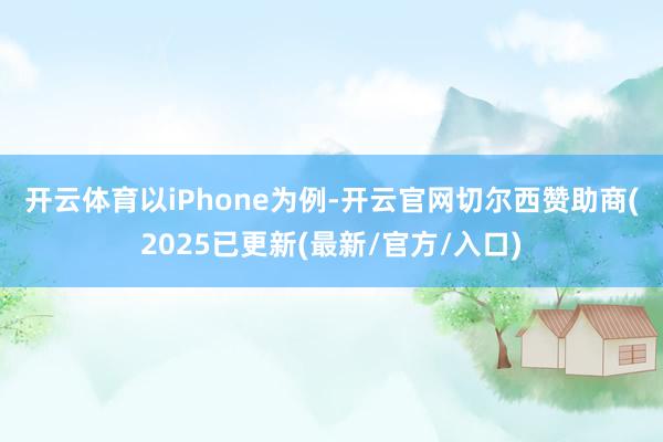 开云体育 以iPhone为例-开云官网切尔西赞助商(2025已更新(最新/官方/入口)