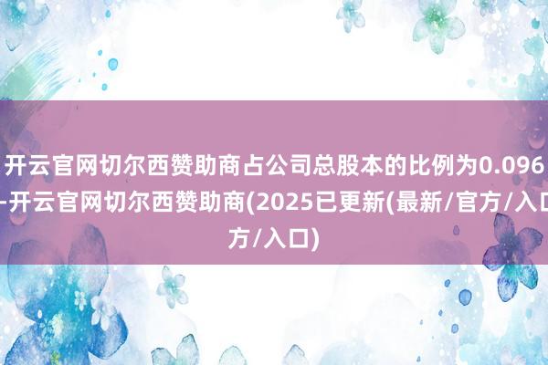 开云官网切尔西赞助商占公司总股本的比例为0.096%-开云官网切尔西赞助商(2025已更新(最新/官方/入口)